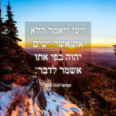 Picture 04 - במדבר 23:12 HEB - ויען ויאמר הלא את אשר ישים - Bible Verse Picture