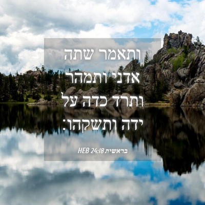 Picture 04 - בראשית 24:18 HEB - ותאמר שתה אדני ותמהר ותרד - Bible Verse Picture