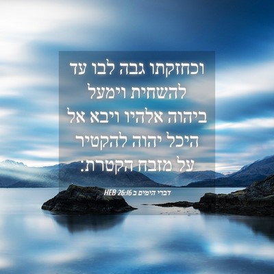 Picture 04 - דברי הימים ב 26:16 HEB - וכחזקתו גבה לבו עד להשחית - Bible Verse Picture