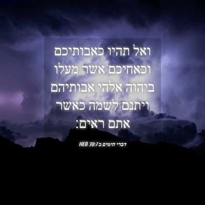 Picture 04 - דברי הימים ב 30:7 HEB - ואל תהיו כאבותיכם וכאחיכם - Bible Verse Picture