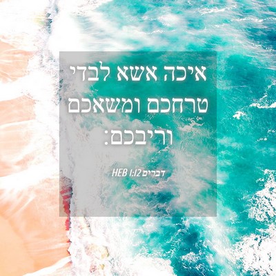 Picture 04 - דברים 1:12 HEB - איכה אשא לבדי טרחכם ומשאכם - Bible Verse Picture