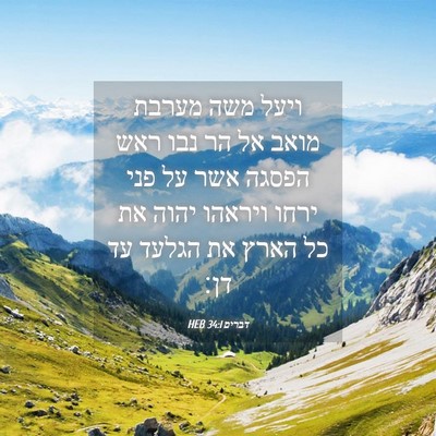 Picture 04 - דברים 34:1 HEB - ויעל משה מערבת מואב אל הר - Bible Verse Picture