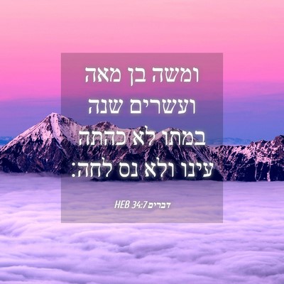 Picture 04 - דברים 34:7 HEB - ומשה בן מאה ועשרים שנה במתו - Bible Verse Picture