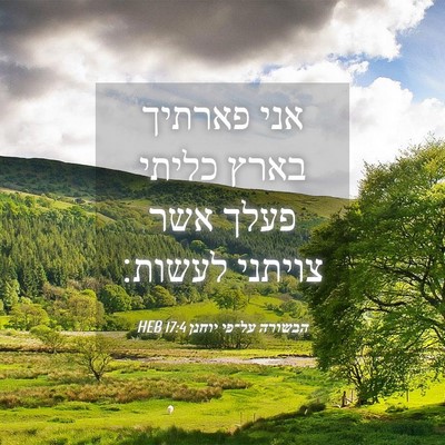 Picture 04 - הבשורה על־פי יוחנן 17:4 HEB - אני פארתיך בארץ כליתי פעלך - Bible Verse Picture