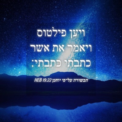 Picture 04 - הבשורה על־פי יוחנן 19:22 HEB - ויען פילטוס ויאמר את אשר - Bible Verse Picture