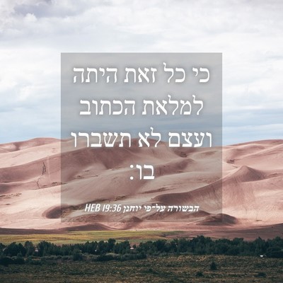 Picture 04 - הבשורה על־פי יוחנן 19:36 HEB - כי כל זאת היתה למלאת הכתוב - Bible Verse Picture
