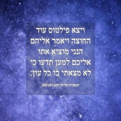 Picture 04 - הבשורה על־פי יוחנן 19:4 HEB - ויצא פילטוס עוד החוצה - Bible Verse Picture