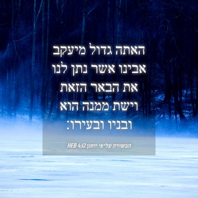 Picture 04 - הבשורה על־פי יוחנן 4:12 HEB - האתה גדול מיעקב אבינו אשר - Bible Verse Picture