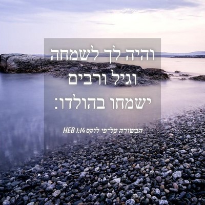 Picture 04 - הבשורה על־פי לוקס 1:14 HEB - והיה לך לשמחה וגיל ורבים - Bible Verse Picture
