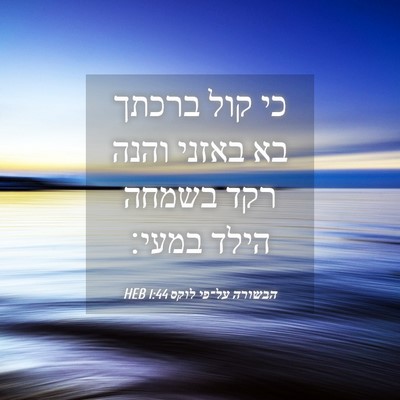 Picture 04 - הבשורה על־פי לוקס 1:44 HEB - כי קול ברכתך בא באזני והנה - Bible Verse Picture