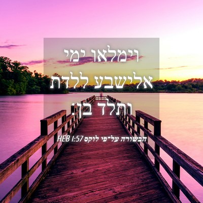 Picture 04 - הבשורה על־פי לוקס 1:57 HEB - וימלאו ימי אלישבע ללדת - Bible Verse Picture