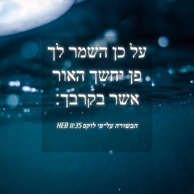 Picture 04 - הבשורה על־פי לוקס 11:35 HEB - על כן השמר לך פן יחשך האור - Bible Verse Picture