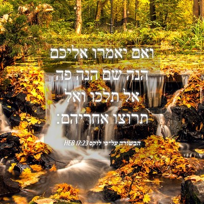 Picture 04 - הבשורה על־פי לוקס 17:23 HEB - ואם יאמרו אליכם הנה שם הנה - Bible Verse Picture