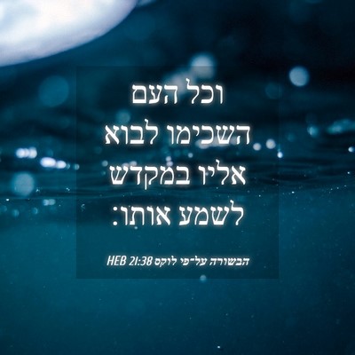 Picture 04 - הבשורה על־פי לוקס 21:38 HEB - וכל העם השכימו לבוא אליו - Bible Verse Picture