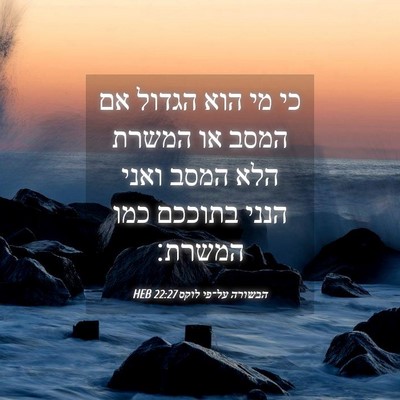 Picture 04 - הבשורה על־פי לוקס 22:27 HEB - כי מי הוא הגדול אם המסב או - Bible Verse Picture