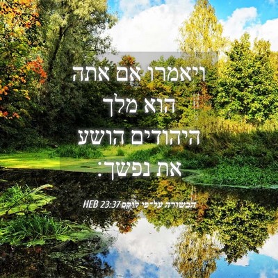 Picture 04 - הבשורה על־פי לוקס 23:37 HEB - ויאמרו אם אתה הוא מלך - Bible Verse Picture