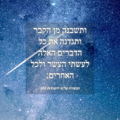 Picture 04 - הבשורה על־פי לוקס 24:9 HEB - ותשבנה מן הקבר ותגדנה את כל - Bible Verse Picture
