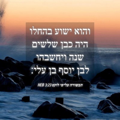 Picture 04 - הבשורה על־פי לוקס 3:23 HEB - והוא ישוע בהחלו היה כבן - Bible Verse Picture