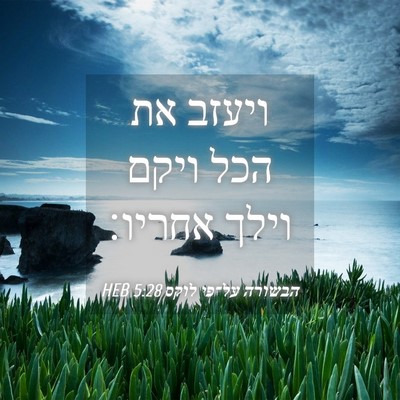 Picture 04 - הבשורה על־פי לוקס 5:28 HEB - ויעזב את הכל ויקם וילך - Bible Verse Picture