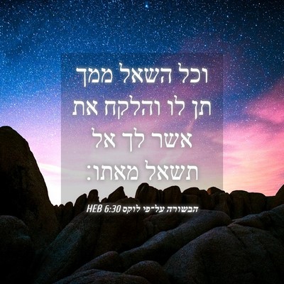 Picture 04 - הבשורה על־פי לוקס 6:30 HEB - וכל השאל ממך תן לו והלקח את - Bible Verse Picture