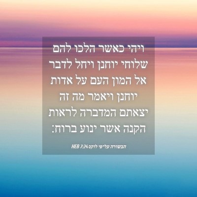 Picture 04 - הבשורה על־פי לוקס 7:24 HEB - ויהי כאשר הלכו להם שלוחי - Bible Verse Picture