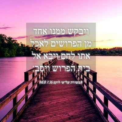 Picture 04 - הבשורה על־פי לוקס 7:36 HEB - ויבקש ממנו אחד מן הפרושים - Bible Verse Picture