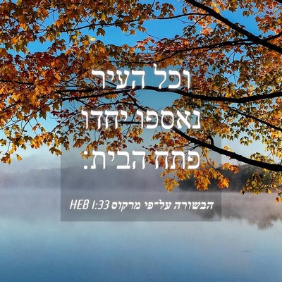 Picture 04 - הבשורה על־פי מרקוס 1:33 HEB - וכל העיר נאספו יחדו פתח - Bible Verse Picture