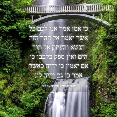 Picture 04 - הבשורה על־פי מרקוס 11:23 HEB - כי אמן אמר אני לכם כל אשר - Bible Verse Picture
