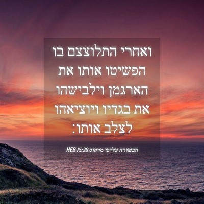 Picture 04 - הבשורה על־פי מרקוס 15:20 HEB - ואחרי התלוצצם בו הפשיטו - Bible Verse Picture