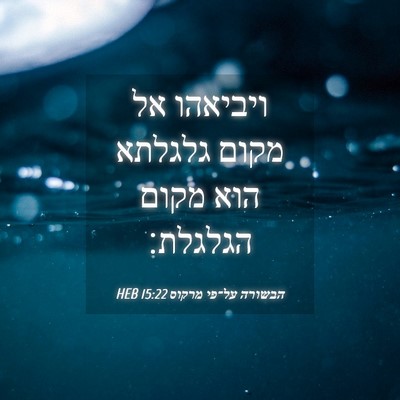 Picture 04 - הבשורה על־פי מרקוס 15:22 HEB - ויביאהו אל מקום גלגלתא הוא - Bible Verse Picture