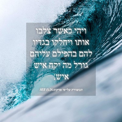 Picture 04 - הבשורה על־פי מרקוס 15:24 HEB - ויהי כאשר צלבו אותו ויחלקו - Bible Verse Picture