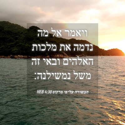 Picture 04 - הבשורה על־פי מרקוס 4:30 HEB - ויאמר אל מה נדמה את מלכות - Bible Verse Picture