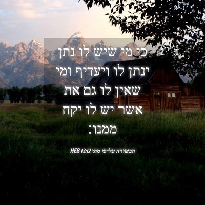 Picture 04 - הבשורה על־פי מתי 13:12 HEB - כי מי שיש לו נתן ינתן לו - Bible Verse Picture