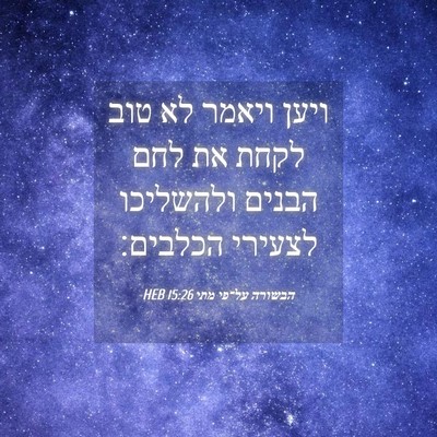 Picture 04 - הבשורה על־פי מתי 15:26 HEB - ויען ויאמר לא טוב לקחת את - Bible Verse Picture