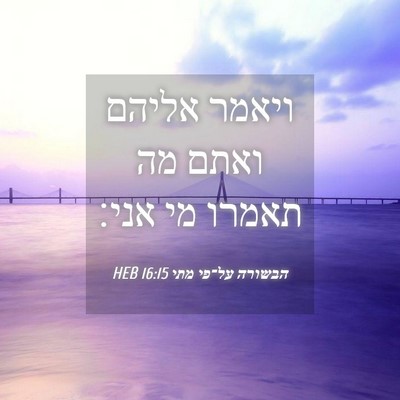 Picture 04 - הבשורה על־פי מתי 16:15 HEB - ויאמר אליהם ואתם מה תאמרו - Bible Verse Picture
