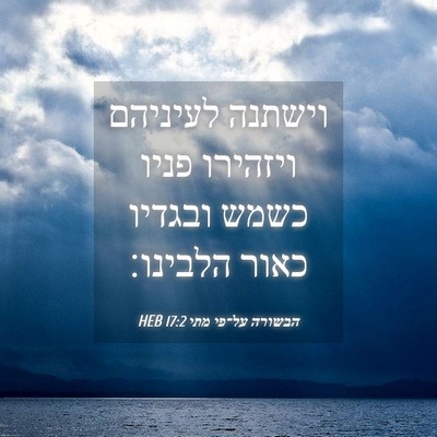Picture 04 - הבשורה על־פי מתי 17:2 HEB - וישתנה לעיניהם ויזהירו - Bible Verse Picture