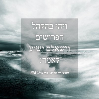 Picture 04 - הבשורה על־פי מתי 22:41 HEB - ויהי בהקהל הפרושים וישאלם - Bible Verse Picture