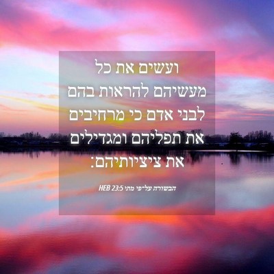Picture 04 - הבשורה על־פי מתי 23:5 HEB - ועשים את כל מעשיהם להראות - Bible Verse Picture