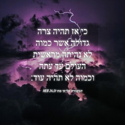 Picture 04 - הבשורה על־פי מתי 24:21 HEB - כי אז תהיה צרה גדולה אשר - Bible Verse Picture