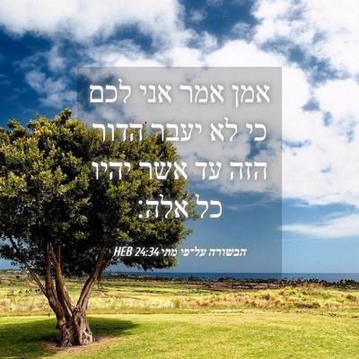 Picture 04 - הבשורה על־פי מתי 24:34 HEB - אמן אמר אני לכם כי לא יעבר - Bible Verse Picture