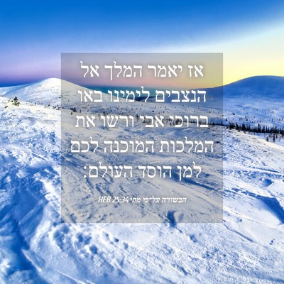 Picture 04 - הבשורה על־פי מתי 25:34 HEB - אז יאמר המלך אל הנצבים - Bible Verse Picture