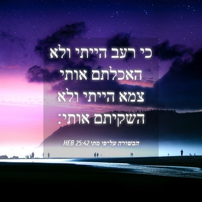 Picture 04 - הבשורה על־פי מתי 25:42 HEB - כי רעב הייתי ולא האכלתם - Bible Verse Picture
