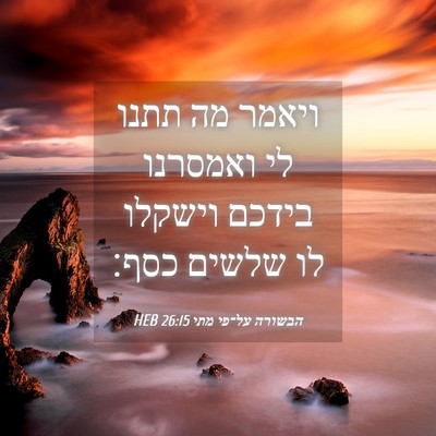Picture 04 - הבשורה על־פי מתי 26:15 HEB - ויאמר מה תתנו לי ואמסרנו - Bible Verse Picture