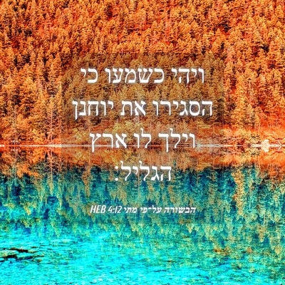 Picture 04 - הבשורה על־פי מתי 4:12 HEB - ויהי כשמעו כי הסגירו את - Bible Verse Picture