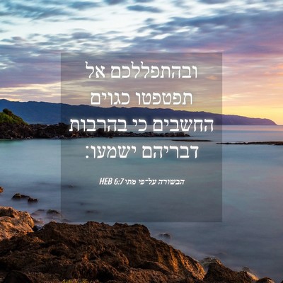 Picture 04 - הבשורה על־פי מתי 6:7 HEB - ובהתפללכם אל תפטפטו כגוים - Bible Verse Picture