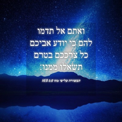 Picture 04 - הבשורה על־פי מתי 6:8 HEB - ואתם אל תדמו להם כי יודע - Bible Verse Picture
