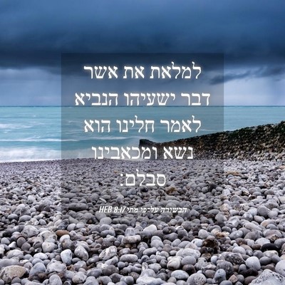 Picture 04 - הבשורה על־פי מתי 8:17 HEB - למלאת את אשר דבר ישעיהו - Bible Verse Picture