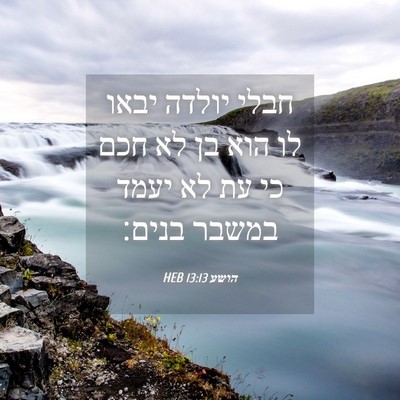 Picture 04 - הושע 13:13 HEB - חבלי יולדה יבאו לו הוא בן - Bible Verse Picture