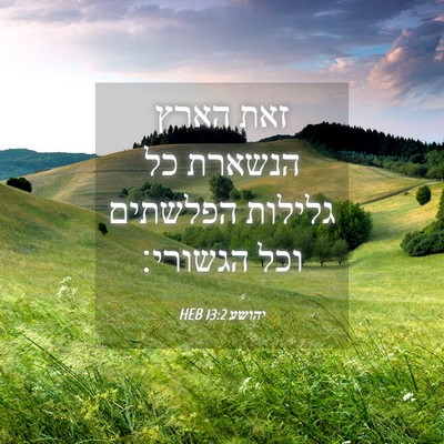 Picture 04 - יהושע 13:2 HEB - זאת הארץ הנשארת כל גלילות - Bible Verse Picture