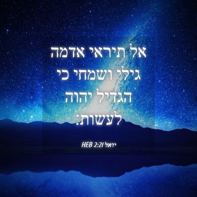 Picture 04 - יואל 2:21 HEB - אל תיראי אדמה גילי ושמחי כי - Bible Verse Picture